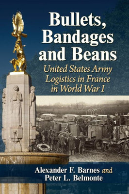 Bullets, Bandages And Beans: United States Army Logistics In France In World War I