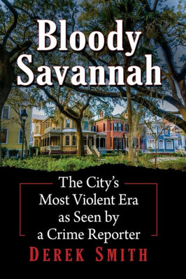 Bloody Savannah: The City'S Most Violent Era As Seen By A Crime Reporter