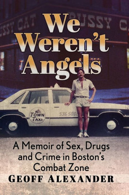We Weren'T Angels: A Memoir Of Sex, Drugs And Crime In Boston'S Combat Zone