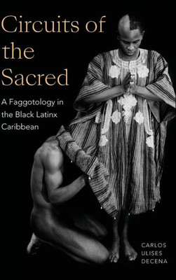Circuits Of The Sacred: A Faggotology In The Black Latinx Caribbean (Writing Matters!)