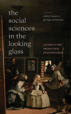 The Social Sciences In The Looking Glass: Studies In The Production Of Knowledge
