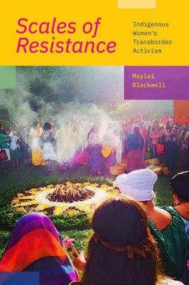 Scales Of Resistance: Indigenous WomenS Transborder Activism