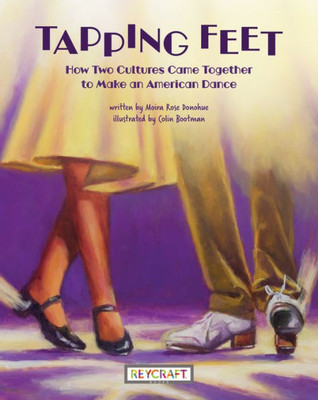 Tapping Feet | Childrens Performing Arts Book | Reading Age 8-12 | Grade Level 2-6 | Juvenile Nonfiction | Reycraft Books