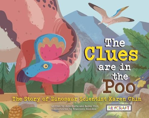 The Clues Are In The Poo: The Story Of Dinosaur Scientist Karen Chin | Childrens Book About Dinosaurs | Reading Age 7-12 | Grade Level 1-5 | Juvenile Nonfiction | Reycraft Books