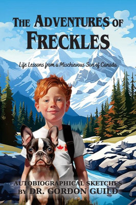 The Adventures Of Freckles: Life Lessons From A Mischievous Son Of Canada