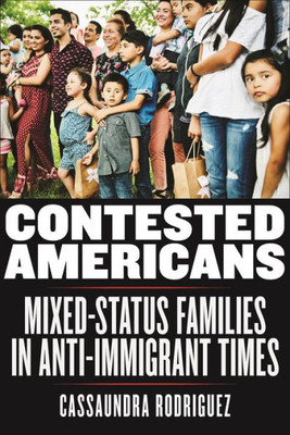 Contested Americans: Mixed-Status Families In Anti-Immigrant Times (Latina/O Sociology, 9)