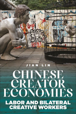 Chinese Creator Economies: Labor And Bilateral Creative Workers (Critical Cultural Communication)