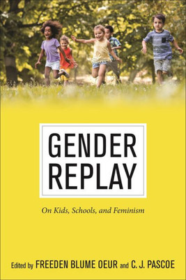 Gender Replay: On Kids, Schools, And Feminism (Critical Perspectives On Youth, 10)