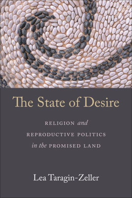 The State Of Desire: Religion And Reproductive Politics In The Promised Land