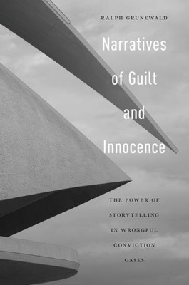 Narratives Of Guilt And Innocence: The Power Of Storytelling In Wrongful Conviction Cases