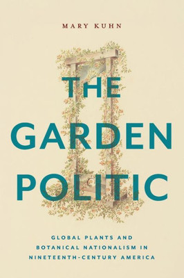 The Garden Politic (America And The Long 19Th Century)