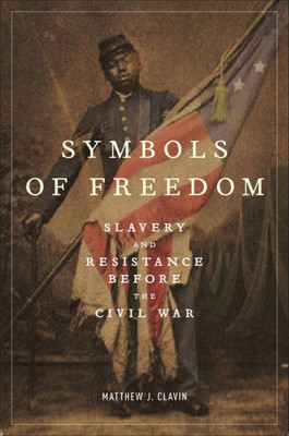 Symbols Of Freedom: Slavery And Resistance Before The Civil War