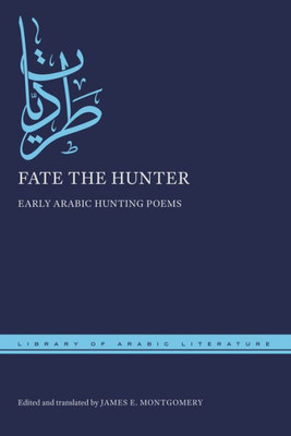 Fate The Hunter: Early Arabic Hunting Poems (Library Of Arabic Literature)