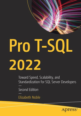 Pro T-Sql 2022: Toward Speed, Scalability, And Standardization For Sql Server Developers