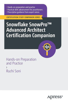 Snowflake Snowpro Advanced Architect Certification Companion: Hands-On Preparation And Practice (Certification Study Companion Series)