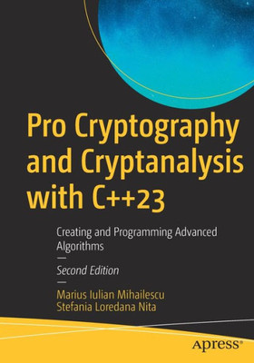 Pro Cryptography And Cryptanalysis With C++23: Creating And Programming Advanced Algorithms