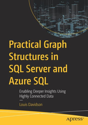 Practical Graph Structures In Sql Server And Azure Sql: Enabling Deeper Insights Using Highly Connected Data