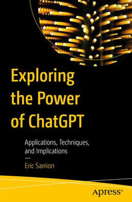 Exploring The Power Of Chatgpt: Applications, Techniques, And Implications