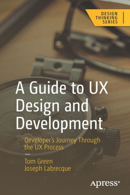 A Guide To Ux Design And Development: DeveloperS Journey Through The Ux Process (Design Thinking)