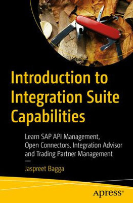 Introduction To Integration Suite Capabilities: Learn Sap Api Management, Open Connectors, Integration Advisor And Trading Partner Management