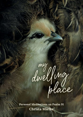My Dwelling Place: Personal Meditations On Psalm 91