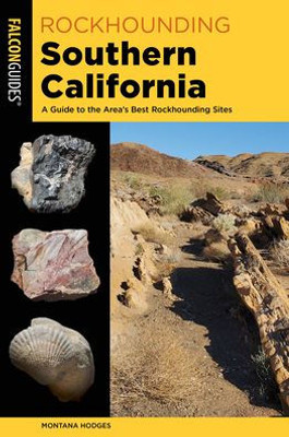 Rockhounding Southern California: A Guide To The Area'S Best Rockhounding Sites (Rockhounding Series)