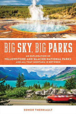 Big Sky, Big Parks: An Exploration Of Yellowstone And Glacier National Parks, And All That Montana In Between