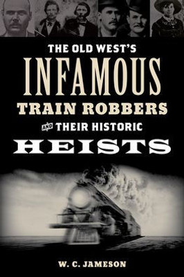 The Old West'S Infamous Train Robbers And Their Historic Heists