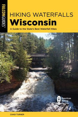 Hiking Waterfalls Wisconsin: A Guide To The State'S Best Waterfall Hikes (The Hiking Waterfalls Wisconsin)