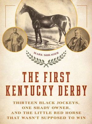 The First Kentucky Derby: Thirteen Black Jockeys, One Shady Owner, And The Little Red Horse That Wasn'T Supposed To Win