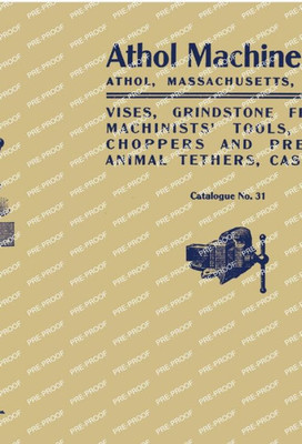 Athol Machine Co. Vises, Grindstone Frames, Machinists Tools, Meat Choppers And Presses, Animal Tethers, Castings: Catalogue No. 31