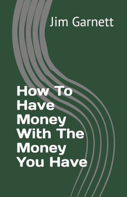 How To Have Money With The Money You Have