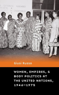 Women, Empires, And Body Politics At The United Nations, 19461975 (Expanding Frontiers: Interdisciplinary Approaches To Studies Of Women, Gender, And Sexuality) Women, Empires, And Body Politics At The United Nations, 19461975 (Expanding Frontiers: Interdisciplinary Approaches To Studies Of Women, Gender, And Sexuality)