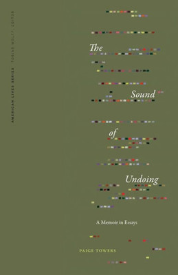 The Sound Of Undoing: A Memoir In Essays (American Lives)