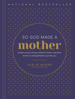 So God Made A Mother: Tender, Proud, Strong, Faithful, Known, Beautiful, Worthy, And Unforgettable--Just Like You