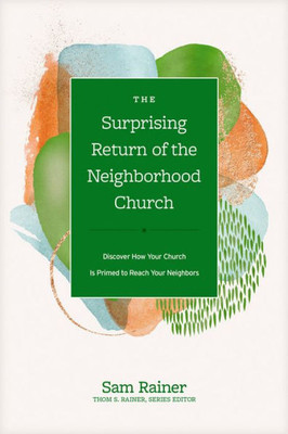 The Surprising Return Of The Neighborhood Church: Discover How Your Church Is Primed To Reach Your Neighbors (Church Answers Resources)