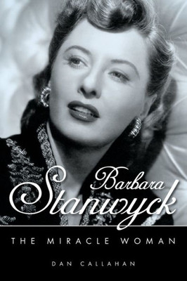 Barbara Stanwyck: The Miracle Woman (Hollywood Legends Series)