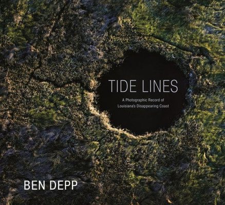 Tide Lines: A Photographic Record Of LouisianaS Disappearing Coast