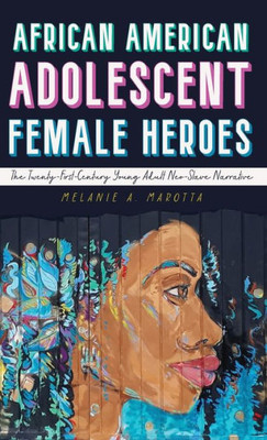 African American Adolescent Female Heroes: The Twenty-First-Century Young Adult Neo-Slave Narrative (Children'S Literature Association Series)