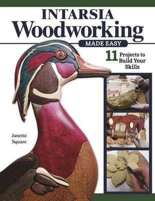 Intarsia Woodworking Made Easy: 11 Projects To Build Your Skills (Fox Chapel Publishing) For The Scroll Saw - Step-By-Step Projects And Patterns For Beginner, Intermediate, And Advanced Sawyers