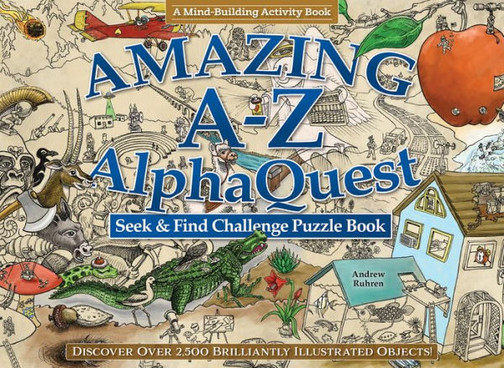 Amazing A-Z Alphaquest Seek & Find Challenge Puzzle Book: Discover Over 2,500 Brilliantly Illustrated Objects! (Fox Chapel Publishing) 26 Puzzles With A Variety Of Hidden Objects - Adult Activity Book