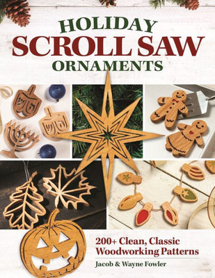 Holiday Scroll Saw Ornaments: 200+ Clean, Classic Woodworking Patterns (Fox Chapel Publishing) Designs For Christmas, Hanukkah, New Year'S, Halloween, Easter, Valentine'S, And More
