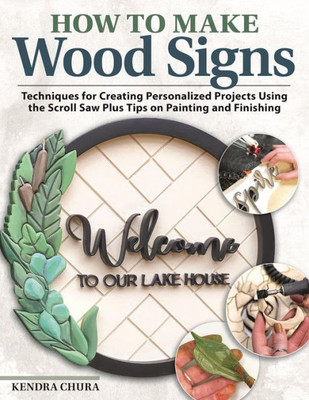 How To Make Wood Signs: Techniques For Creating Personalized Projects Using The Scroll Saw Plus Tips On Painting And Finishing (Fox Chapel Publishing) Custom Sign-Making Tutorials For Woodcarvers