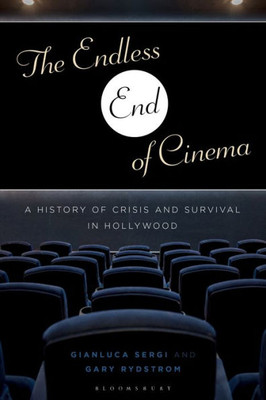 The Endless End Of Cinema: A History Of Crisis And Survival In Hollywood