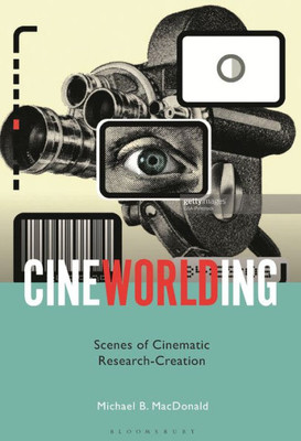 Cineworlding: Scenes Of Cinematic Research-Creation