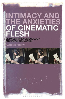 Intimacy And The Anxieties Of Cinematic Flesh: Between Phenomenology And Psychoanalysis