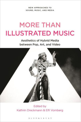 More Than Illustrated Music: Aesthetics Of Hybrid Media Between Pop, Art And Video (New Approaches To Sound, Music, And Media)