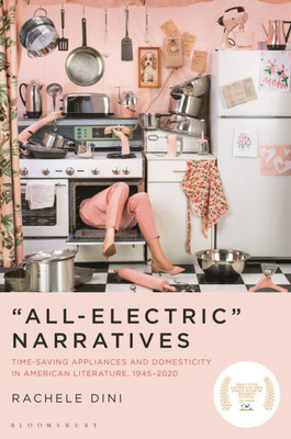 All-Electric Narratives: Time-Saving Appliances And Domesticity In American Literature, 19452020
