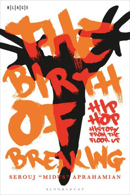 Birth Of Breaking, The: Hip-Hop History From The Floor Up (Black Literary And Cultural Expressions)