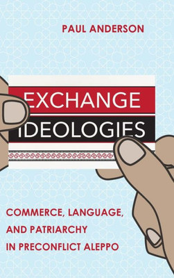 Exchange Ideologies: Commerce, Language, And Patriarchy In Preconflict Aleppo